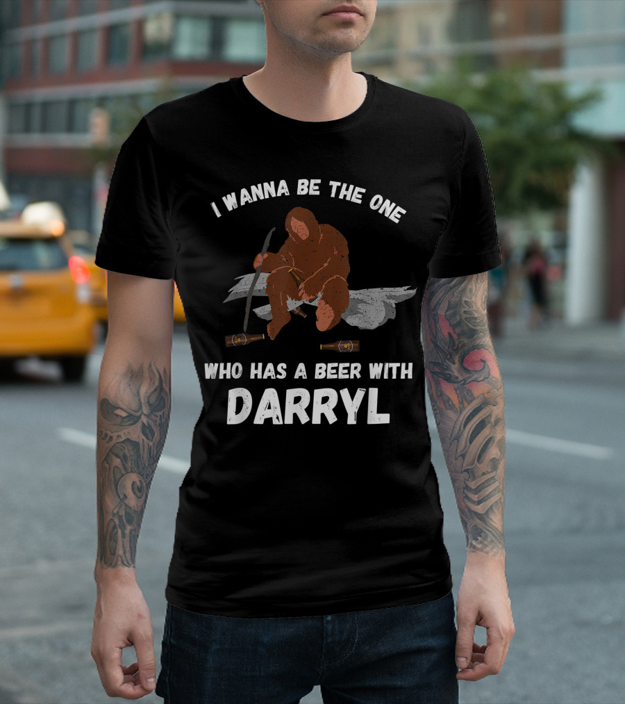 I Wanna Be the One Who Has a Beer with Darryl Bigfoot T-Shirt