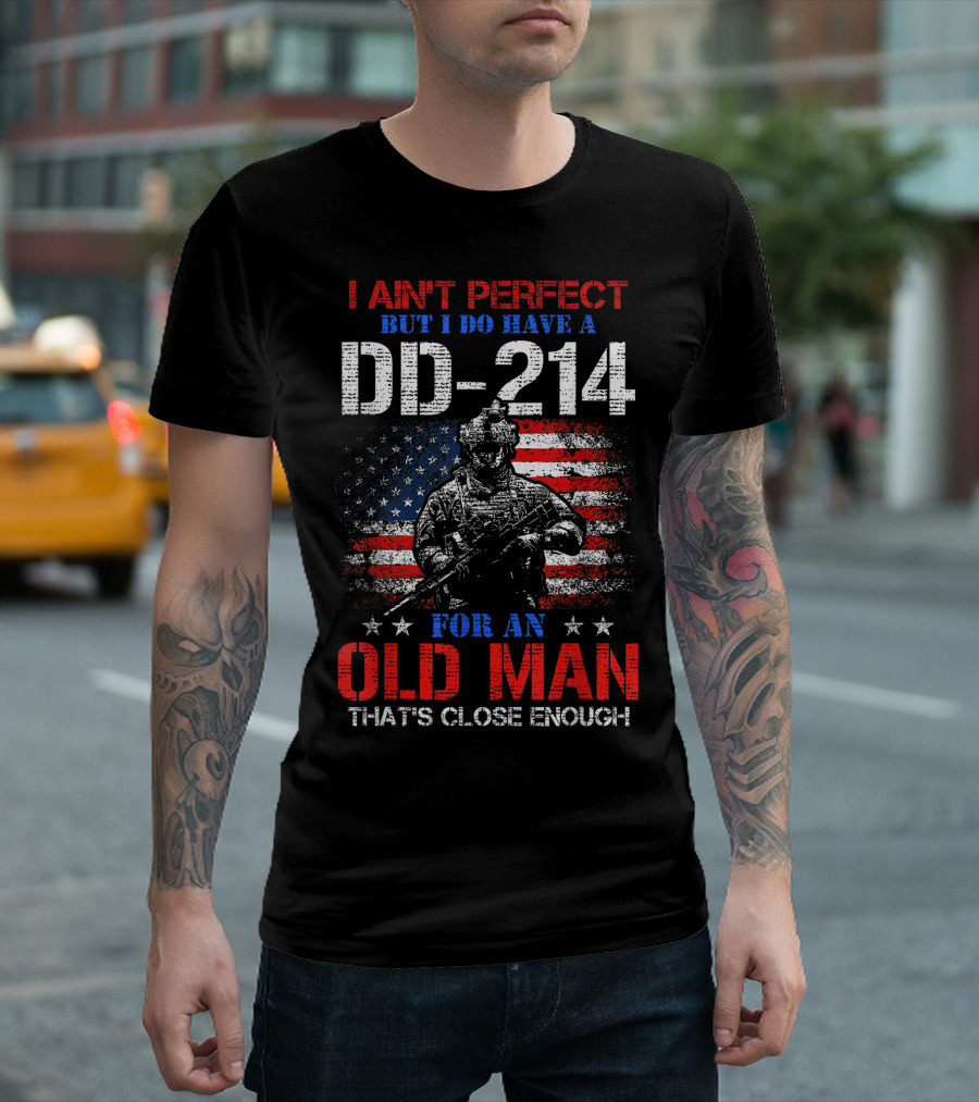 I Ain't Perfect But I Do Have A DD-214 For An Old Man That's Close Enough American Flag Soldier T-Shirt