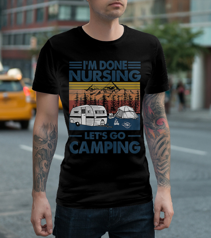 I'm Done Nursing Let's Go Camping Mountains Camper Tent Forest Scene T-Shirt