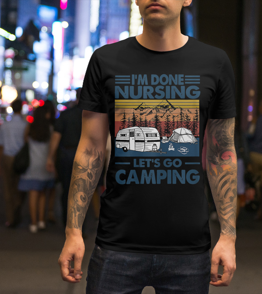I'm Done Nursing Let's Go Camping Mountains Camper Tent Forest Scene T-Shirt