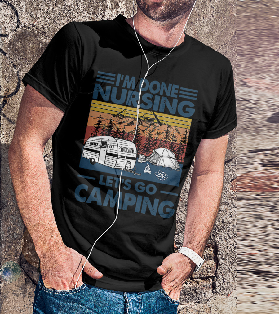 I'm Done Nursing Let's Go Camping Mountains Camper Tent Forest Scene T-Shirt