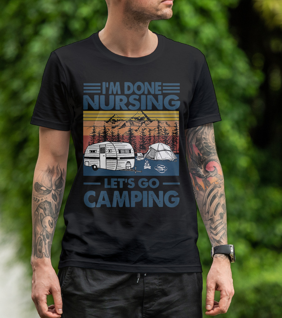 I'm Done Nursing Let's Go Camping Mountains Camper Tent Forest Scene T-Shirt