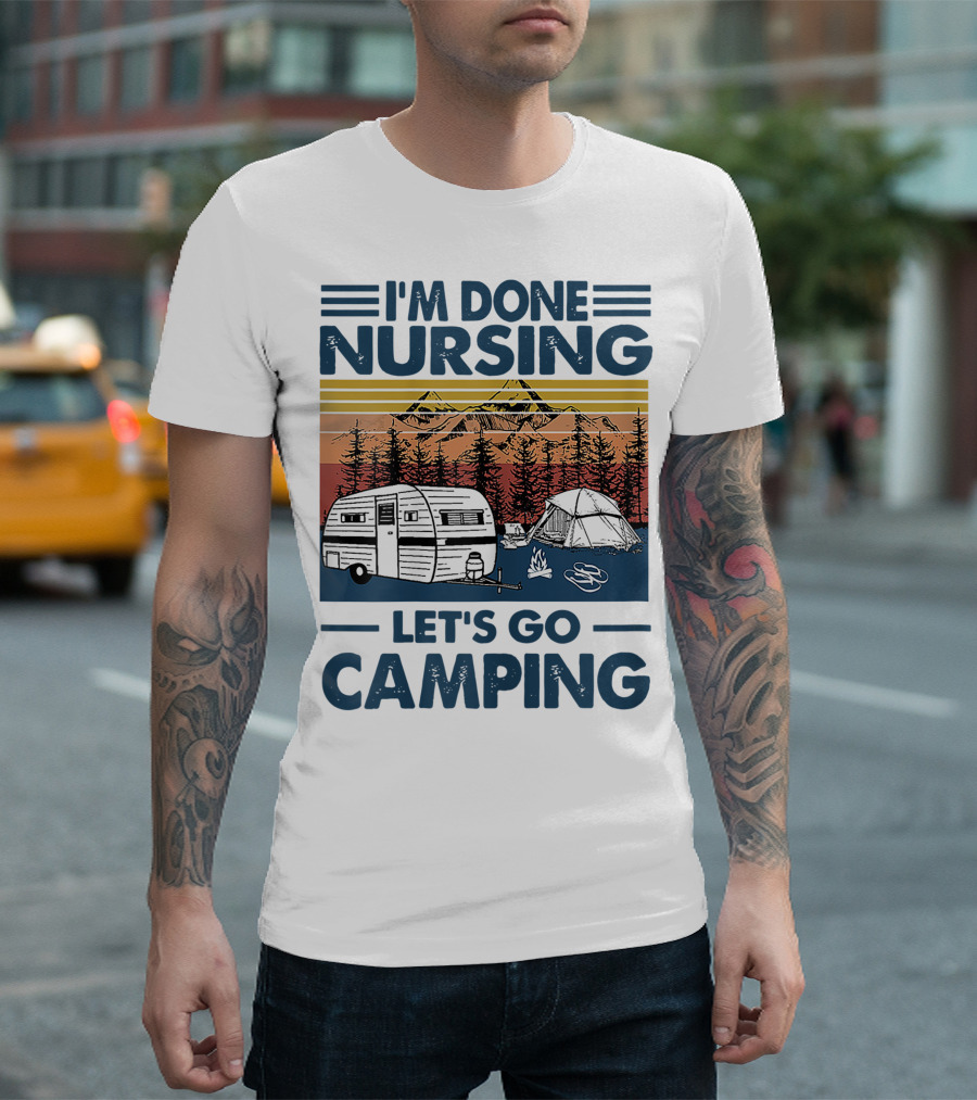 I'm Done Nursing Let's Go Camping Mountains Camper Tent Forest Scene T-Shirt
