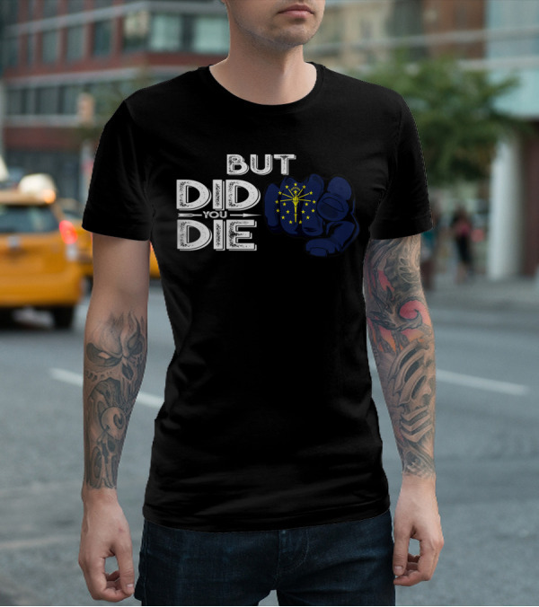 But Did You Die Indiana IN Flag Pointing Finger Signal T-Shirt