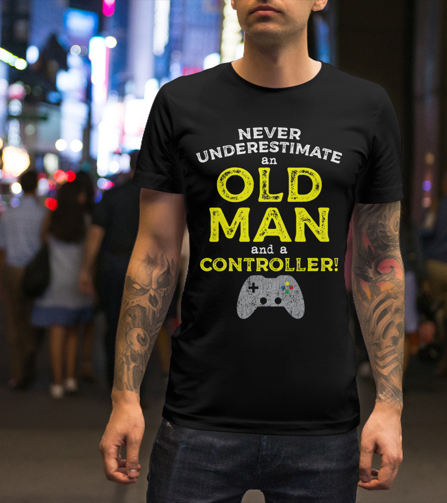 Never Underestimate An Old Man And A Controller Video Games Father's Day Idea For Cool Gamer Dad T-Shirt