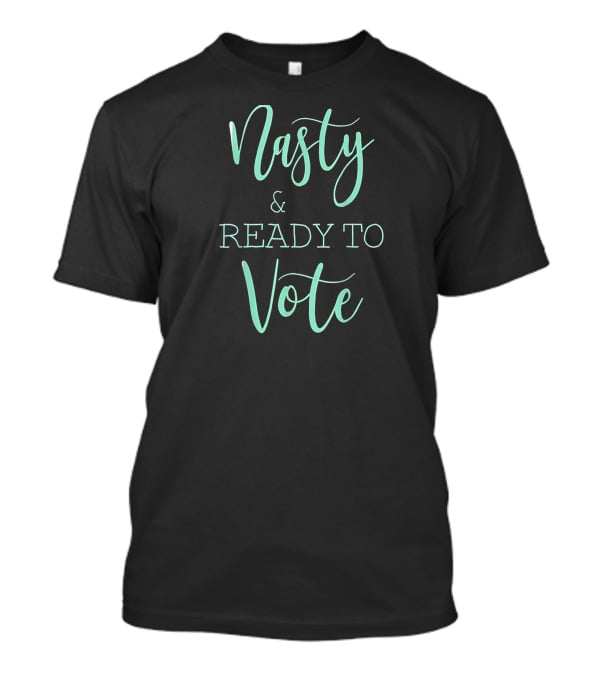 Nasty And Ready To Vote T-Shirt