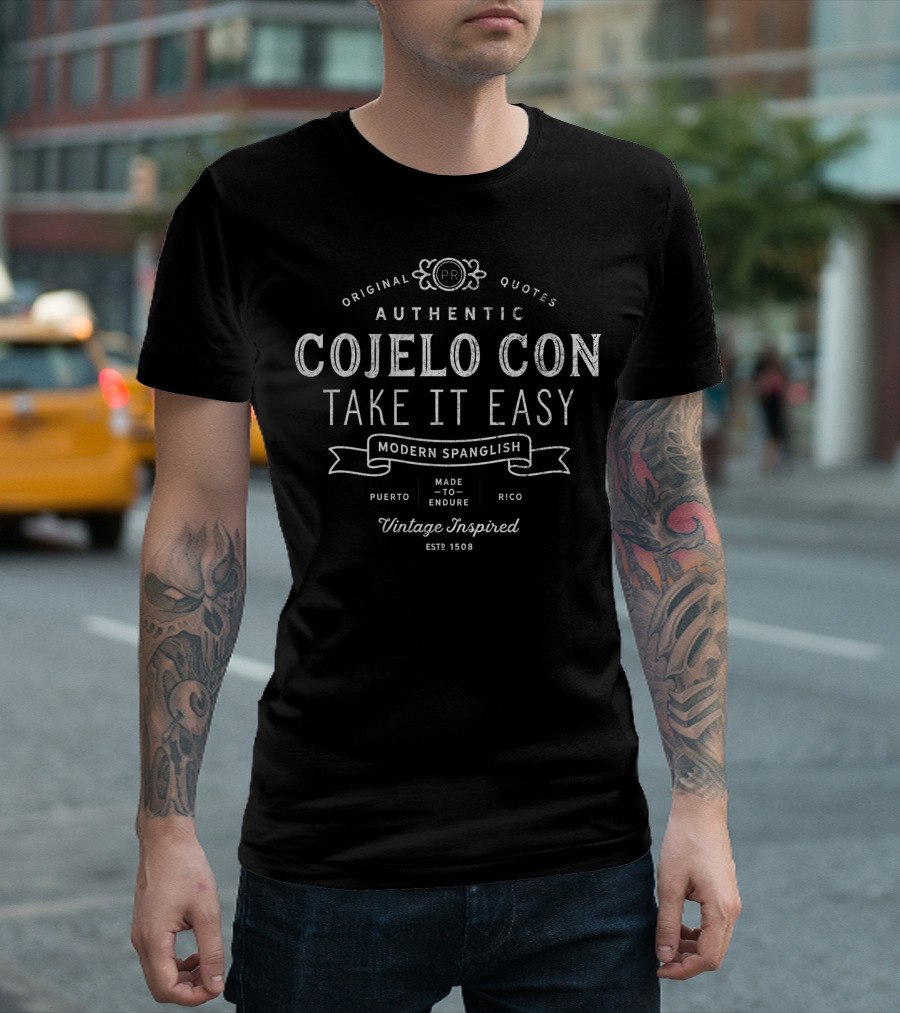 Original Quotes Authentic Cojelo Con Take It Easy Modern Spanglish Puerto Rico Made To Endure Vintage Inspired Est 1508 T-Shirt