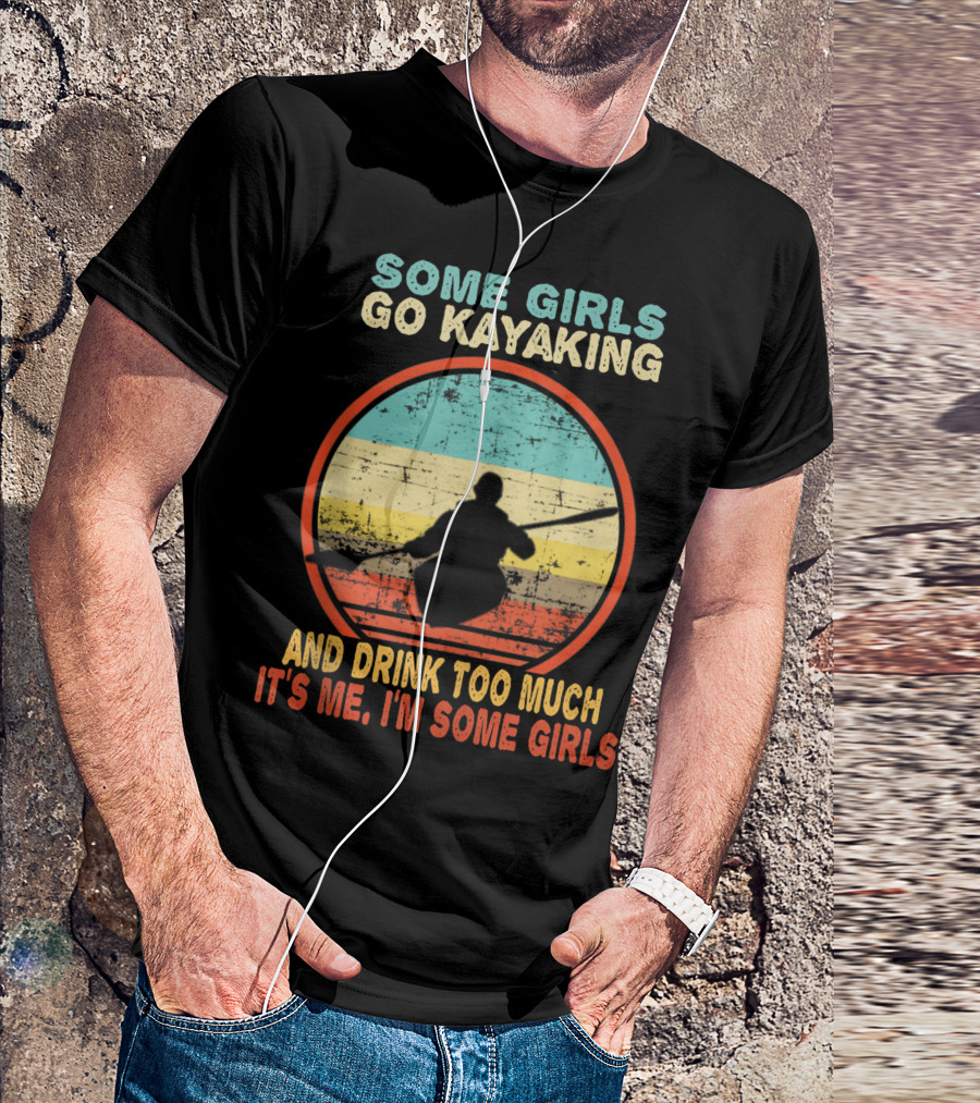 Some Girls Go Kayaking And Drink Too Much It's Me I'm Some Girls Vintage T-Shirt