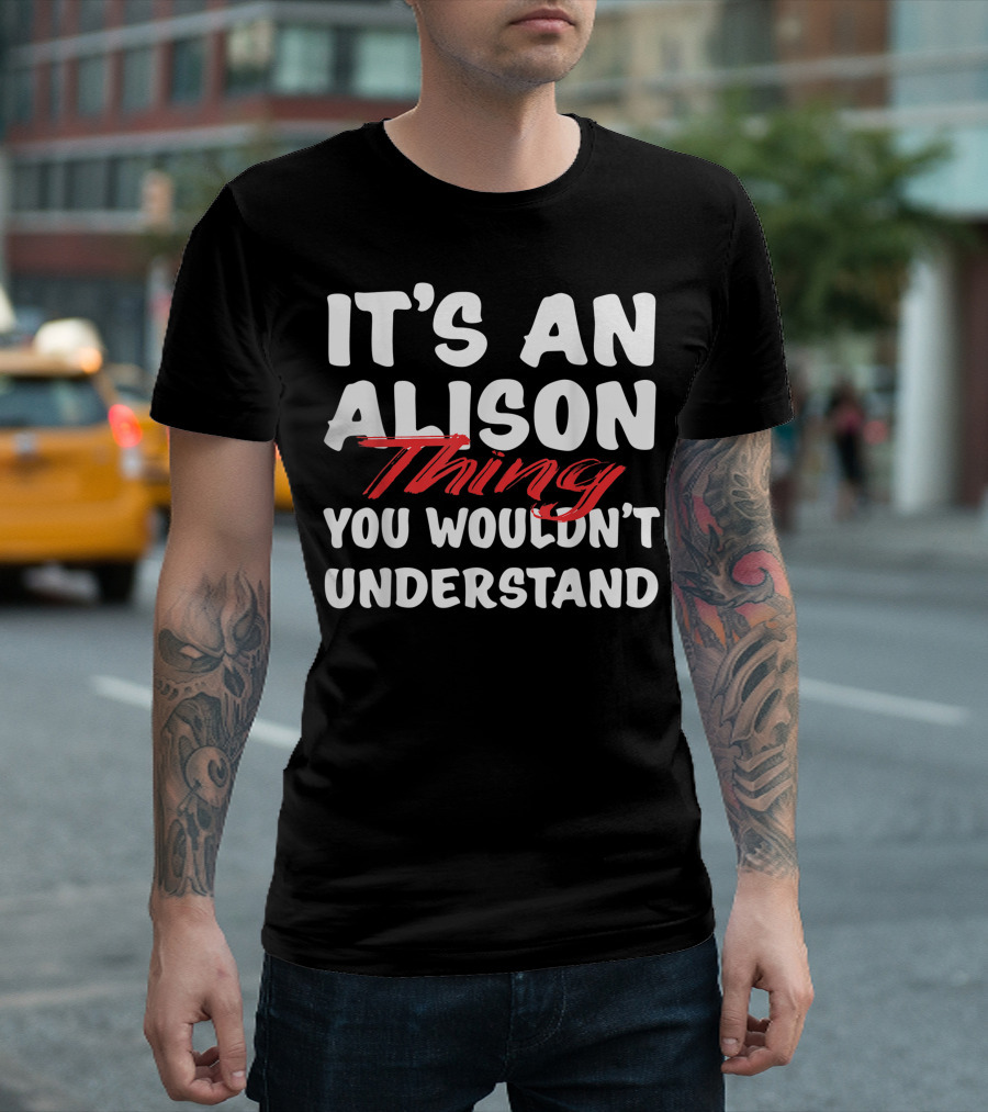 It's An Alison Thing You Wouldn't Understand Funny Alison T-Shirt