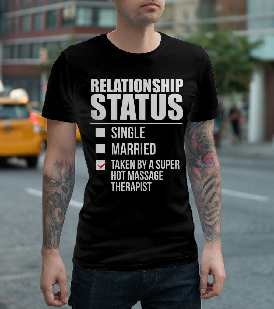 Relationship Status Single Married Taken By A Super Hot Massage Therapist T-Shirt