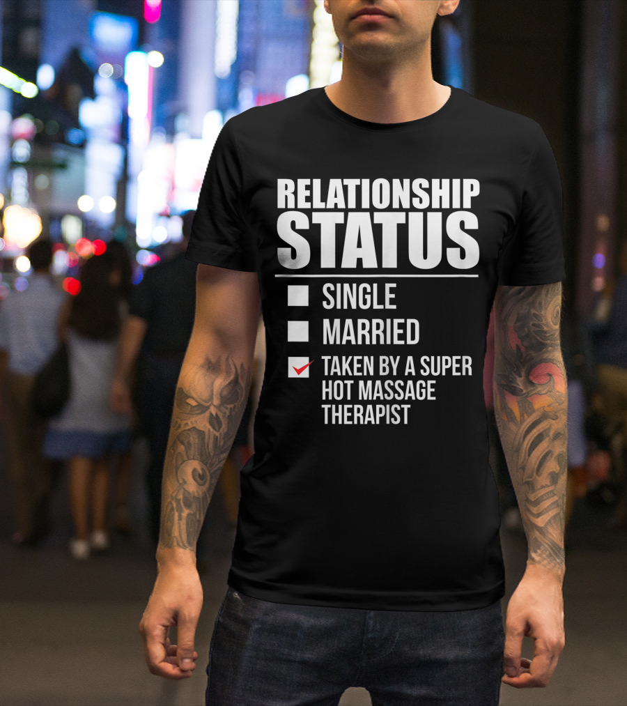 Relationship Status Single Married Taken By A Super Hot Massage Therapist T-Shirt