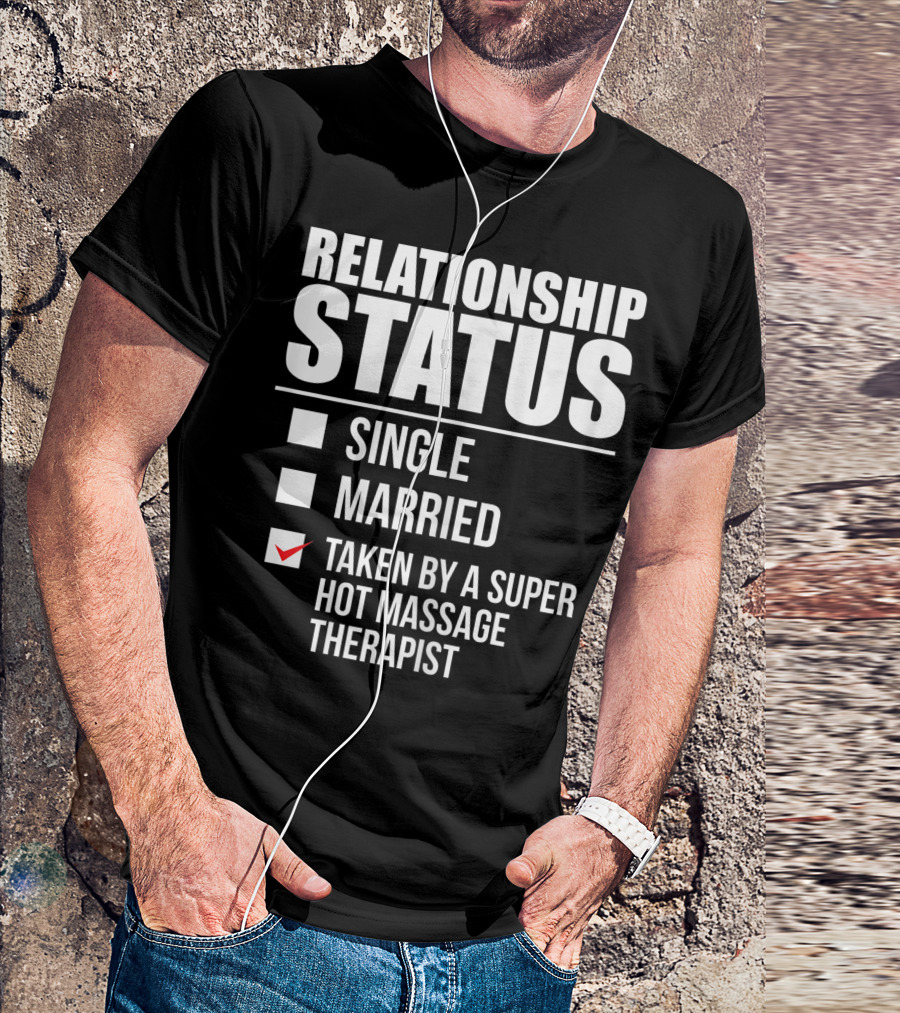 Relationship Status Single Married Taken By A Super Hot Massage Therapist T-Shirt