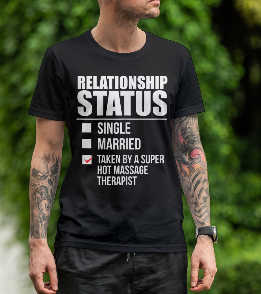 Relationship Status Single Married Taken By A Super Hot Massage Therapist T-Shirt