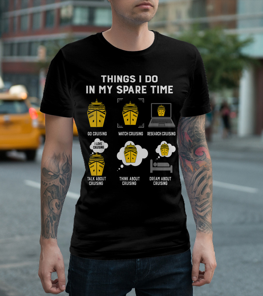 Things I Do In My Spare Time Go Cruising Watch Cruising Research Cruising Talk About Cruising Think About Cruising Dream About Cruising T-Shirt