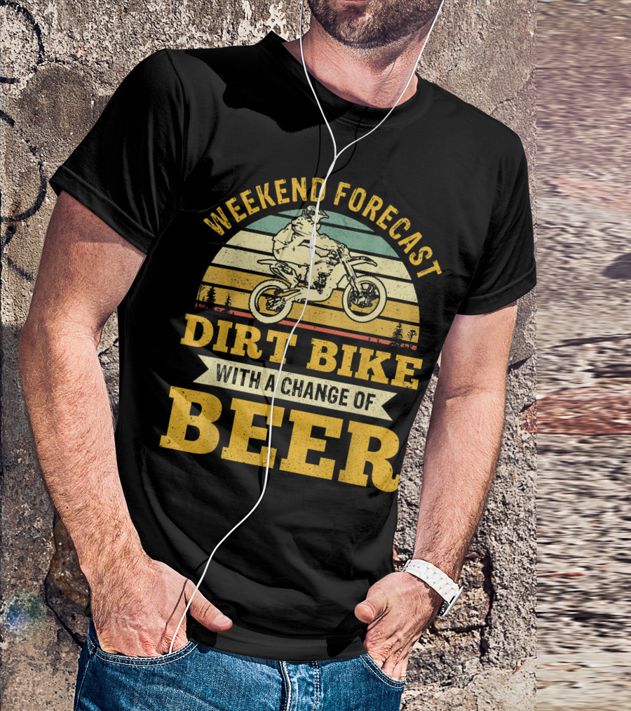 Weekend Forecast Dirt Bike With A Change Of Beer T-Shirt