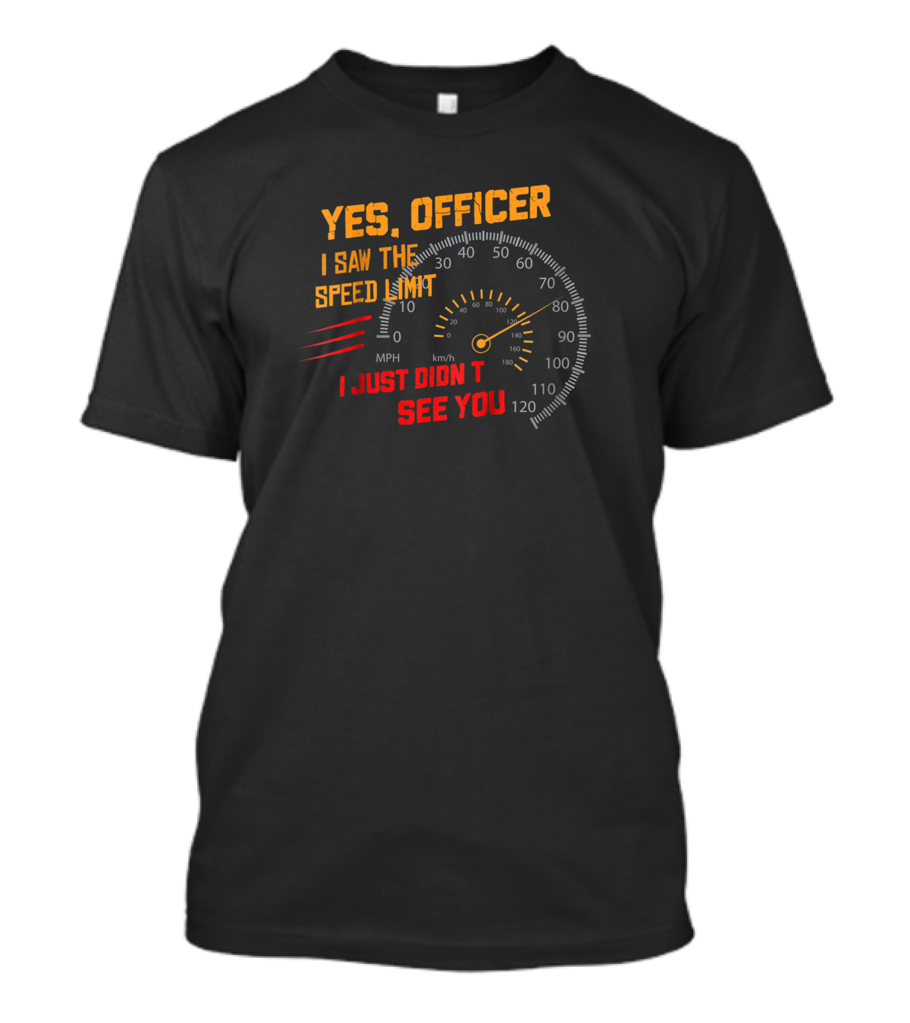 Yes Officer I Saw The Speed Limit I Just Didn't See You Speedometer MPH Km/h T-Shirt