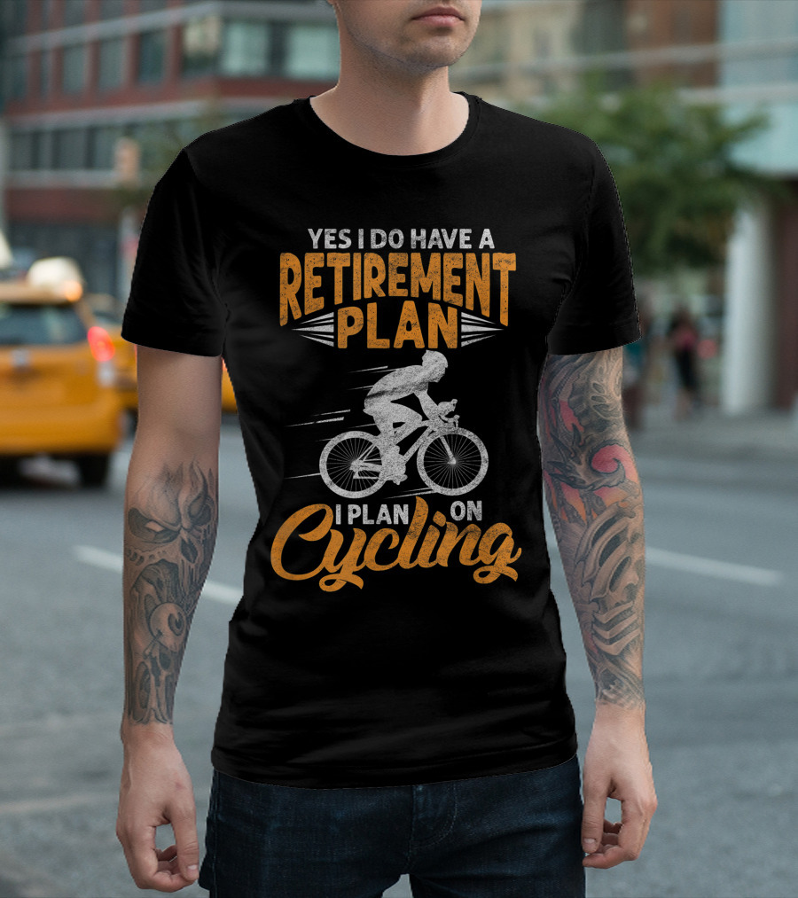 Yes I Do Have A Retirement Plan I Plan On Cycling Biking Cyclist T-Shirt