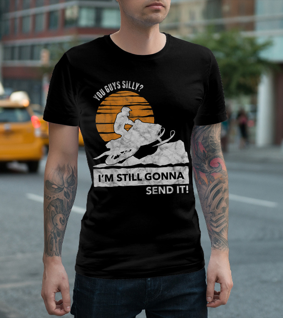 You Guys Silly I'm Still Gonna Send It Snowmobile Adventure Sunset T-Shirt