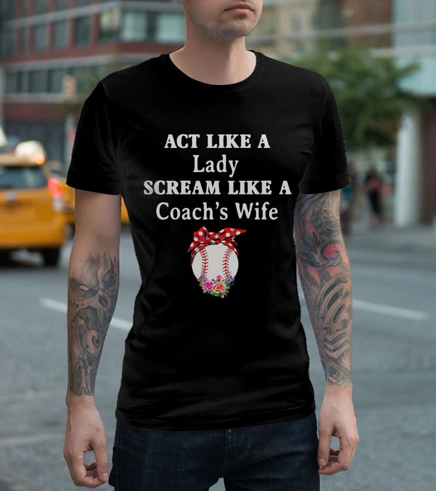 ACT LIKE A LADY SCREAM LIKE A COACH'S WIFE Baseball Bow Flowers T-Shirt