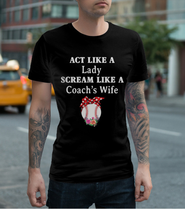 ACT LIKE A LADY SCREAM LIKE A COACH'S WIFE Baseball Bow Flowers T-Shirt