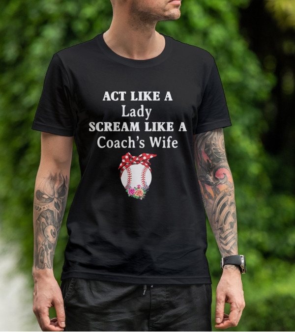 ACT LIKE A LADY SCREAM LIKE A COACH'S WIFE Baseball Bow Flowers T-Shirt