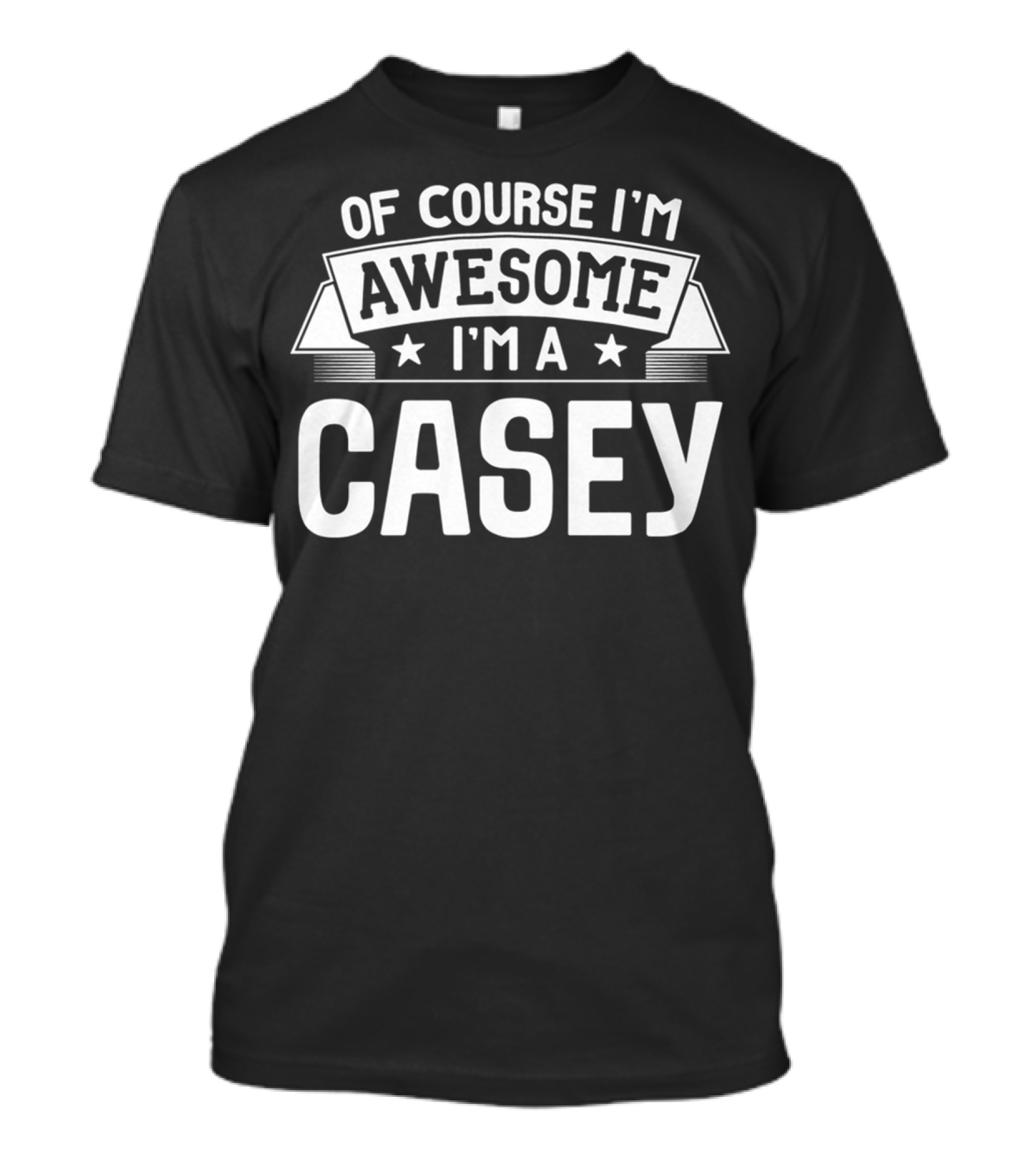 Of Course I'm Awesome I'm A Casey T-Shirt