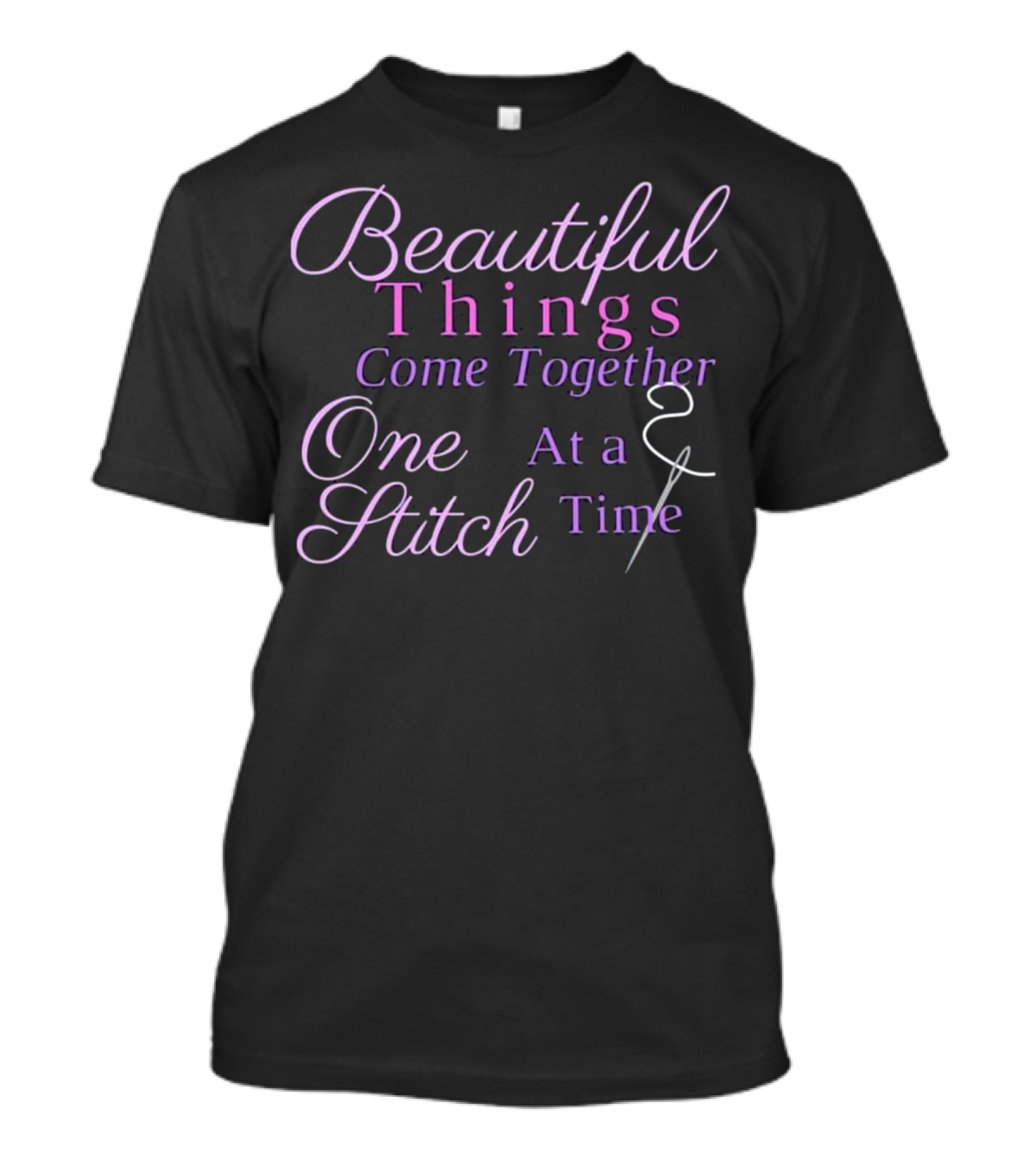 Beautiful Things Come Together One Stitch At A Time T-Shirt