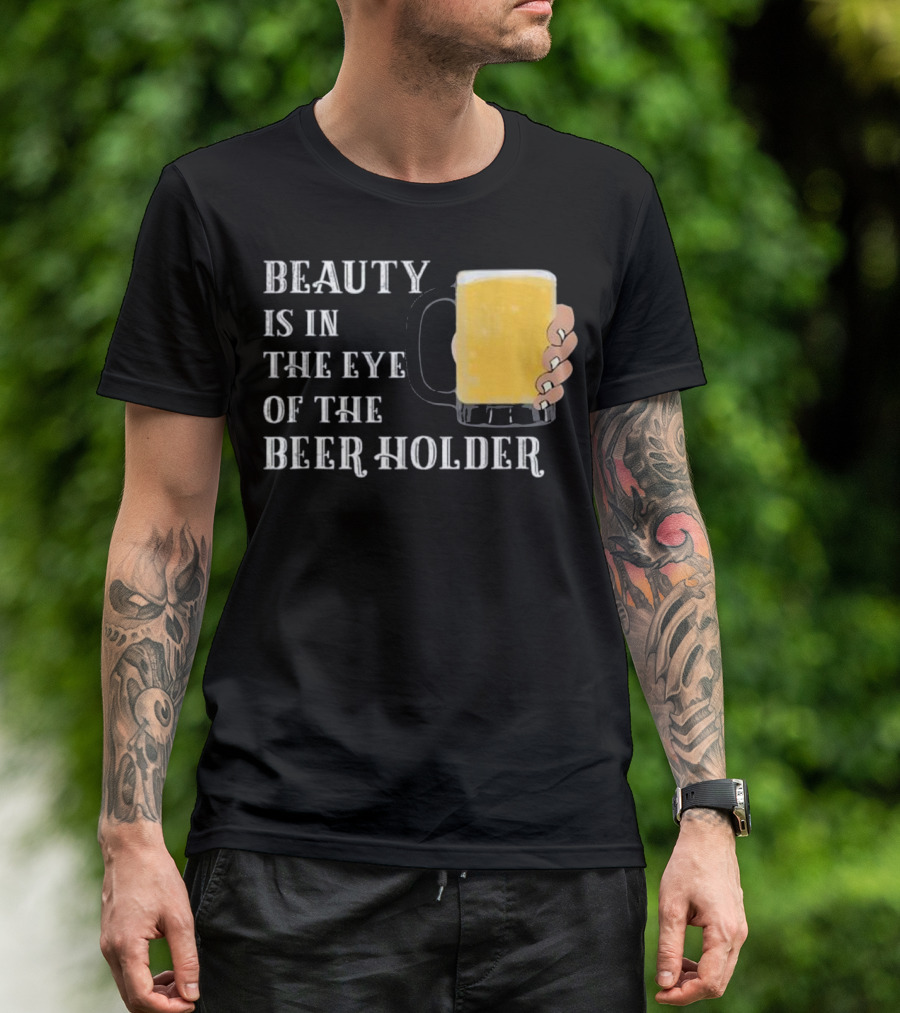 Beauty Is In The Eye Of The Beer Holder With Mug T-Shirt