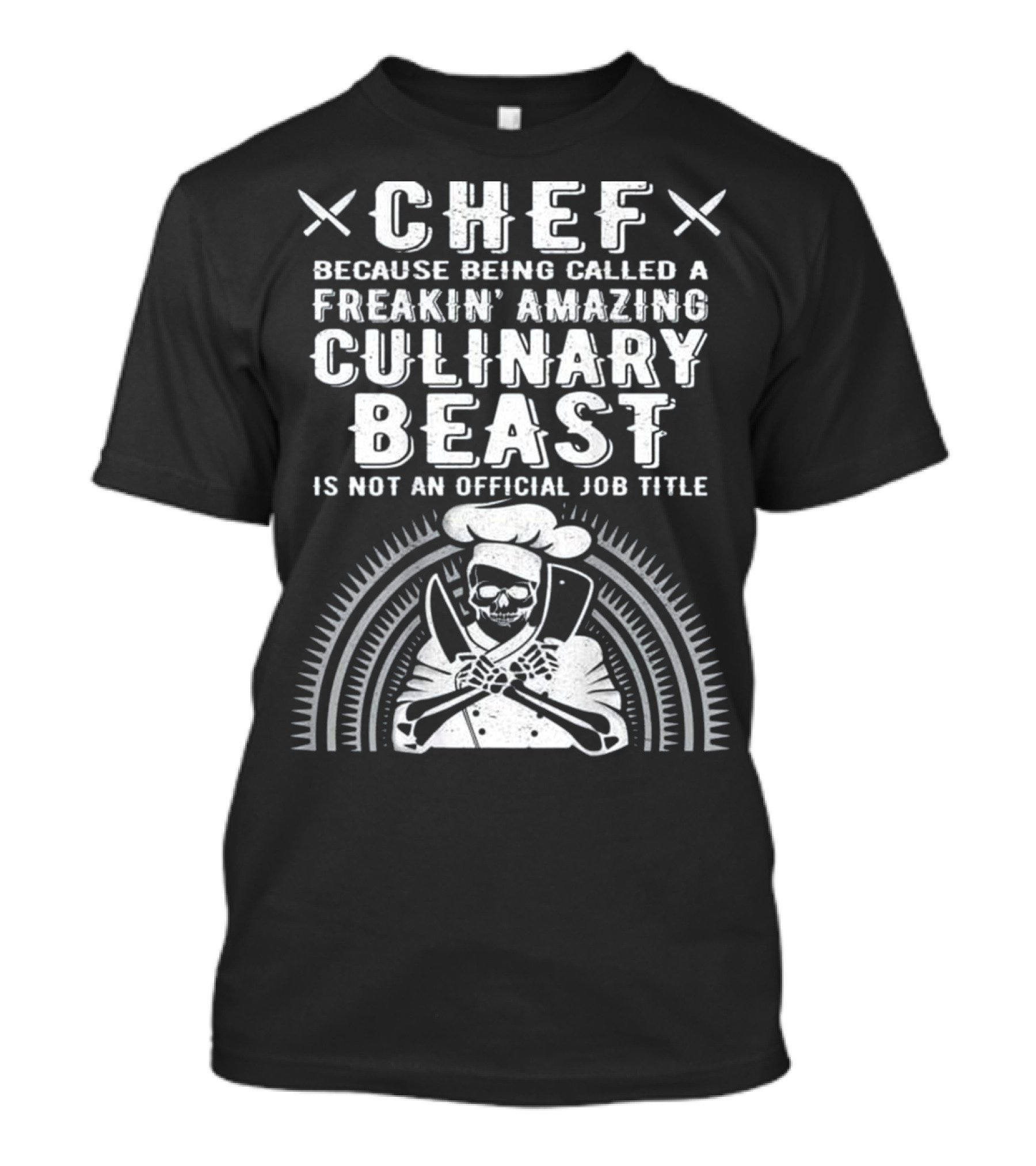 Chef Because Being Called A Freakin' Amazing Culinary Beast Is Not An Official Job Title T-Shirt