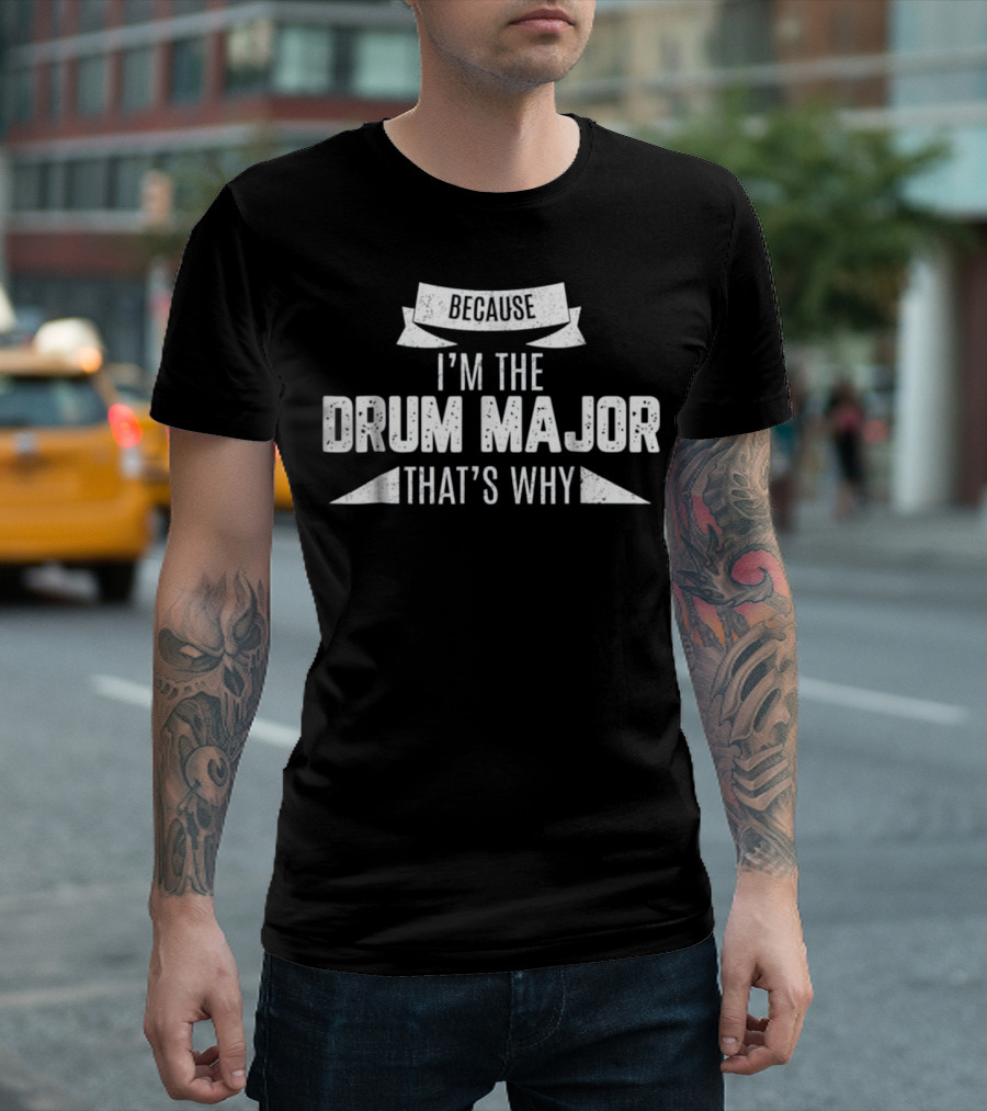 Because I'm The Drum Major That's Why T-Shirt