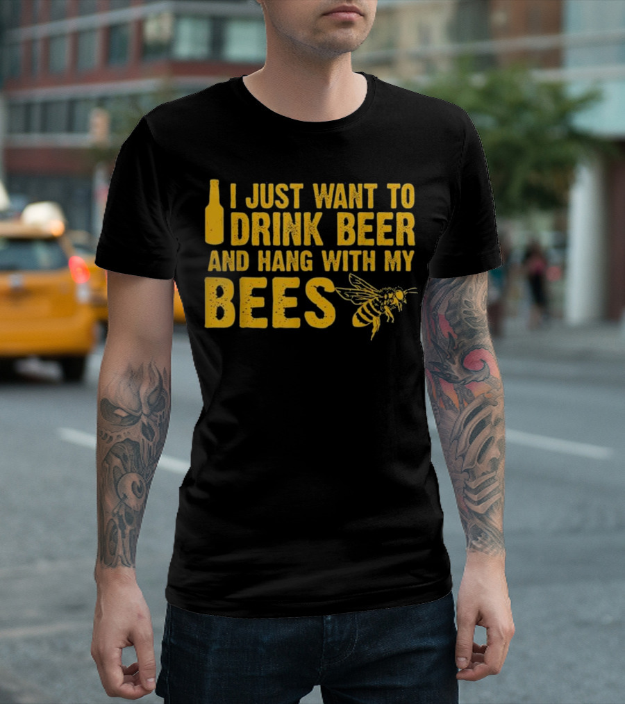 Just Want to Drink Beer and Hang with My Bees T-Shirt