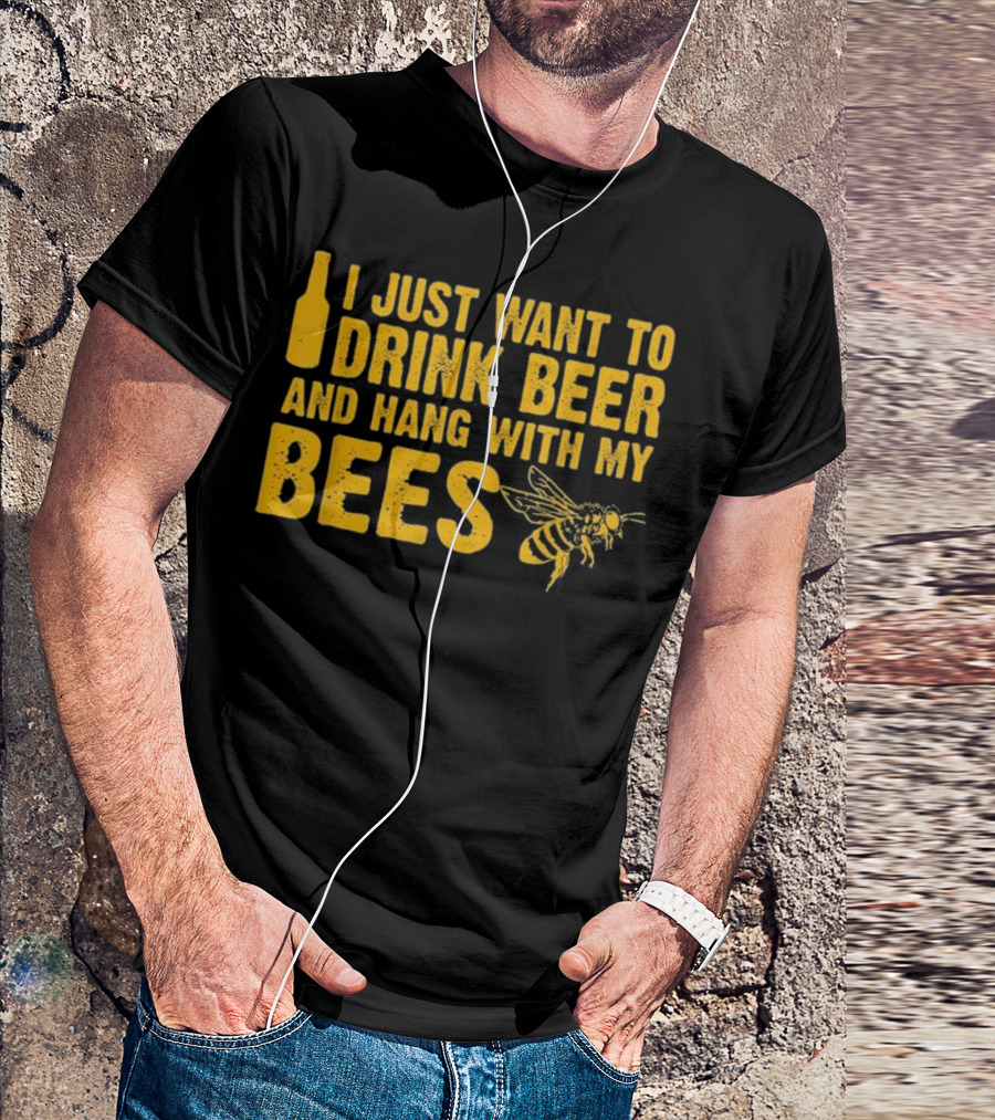 Just Want To Drink Beer And Hang With My Bees T-Shirt