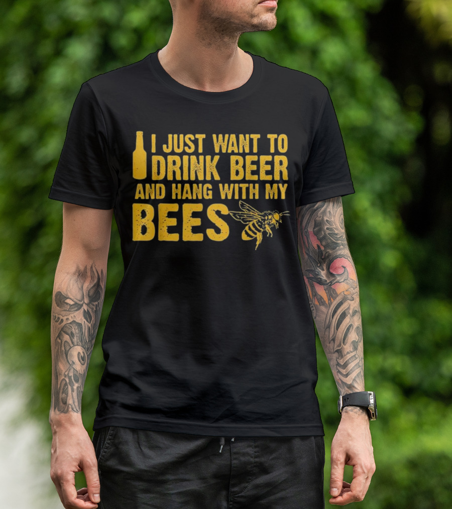 Just Want To Drink Beer And Hang With My Bees T-Shirt