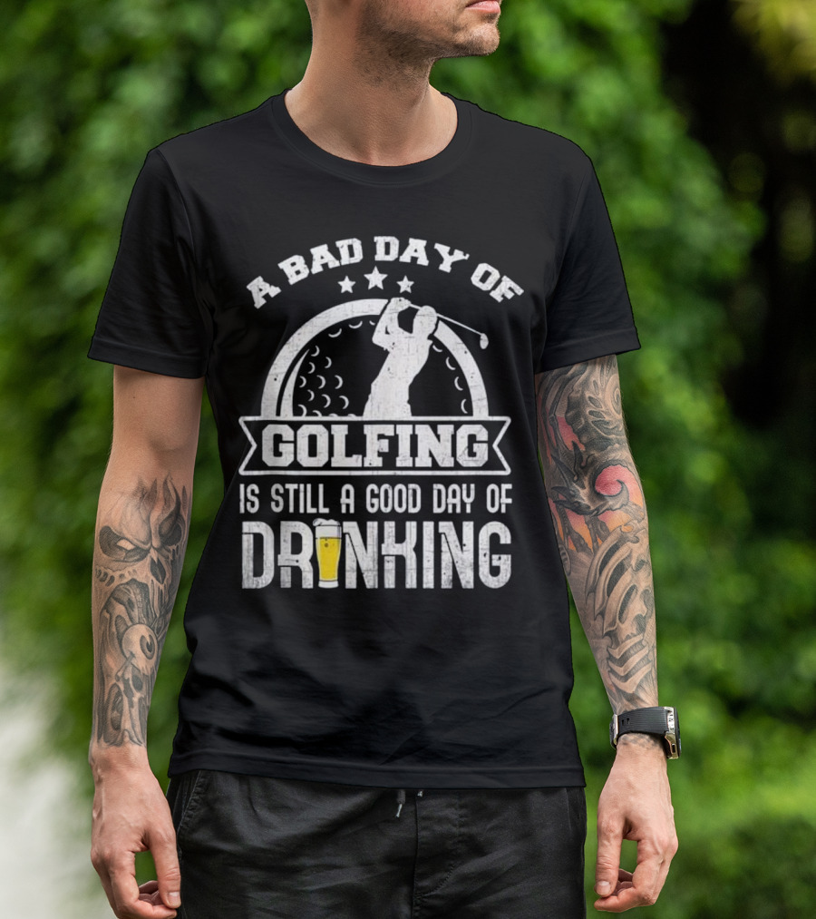 A Bad Day Of Golfing Is Still A Good Day Of Drinking Beer And Golf Enthusiast Humor T-Shirt