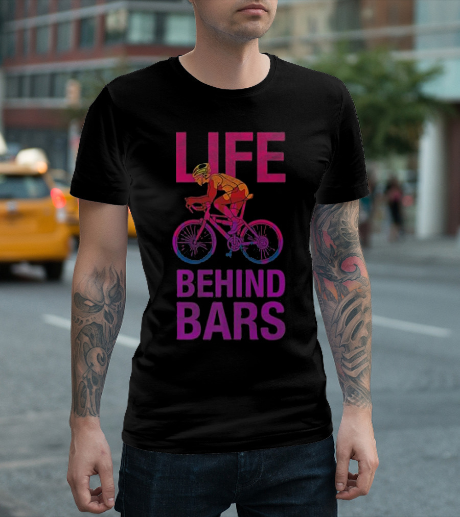 Life Behind Bars Funny Bicycle Cycling Phrase with Cyclist T-Shirt