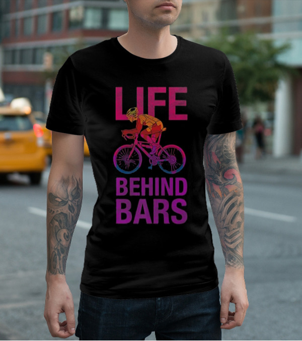 Life Behind Bars Funny Bicycle Cycling Phrase With Cyclist T-Shirt