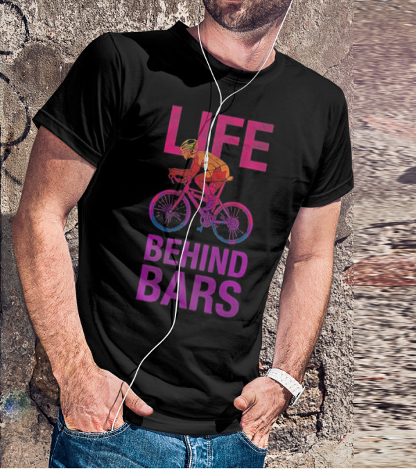 Life Behind Bars Funny Bicycle Cycling Phrase With Cyclist T-Shirt