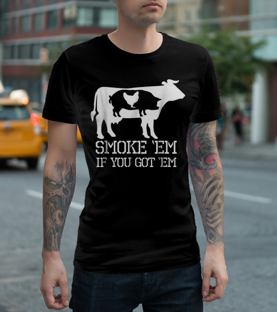 Smoke 'Em If You Got 'Em Funny BBQ Smoker Accessory Pitmaster Dad Grill T-Shirt