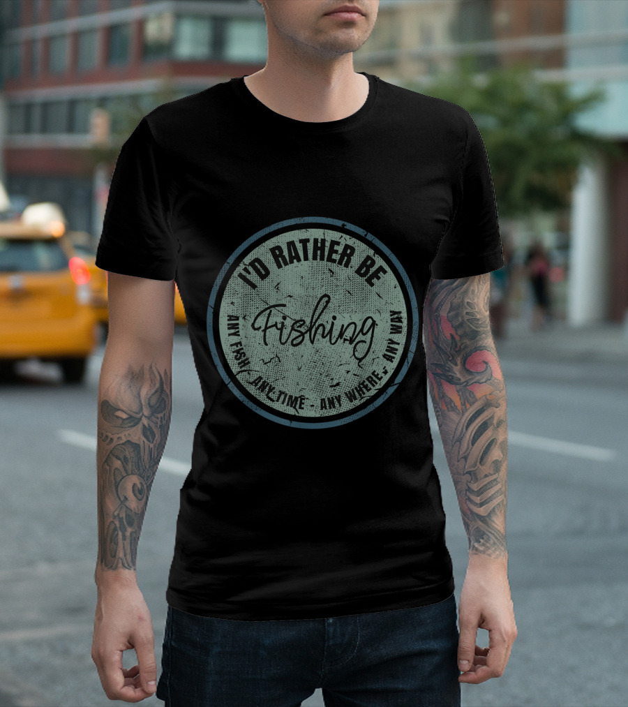 I'd Rather Be Fishing Any Fish Anytime Anywhere Any Way Vintage Distressed Circle T-Shirt