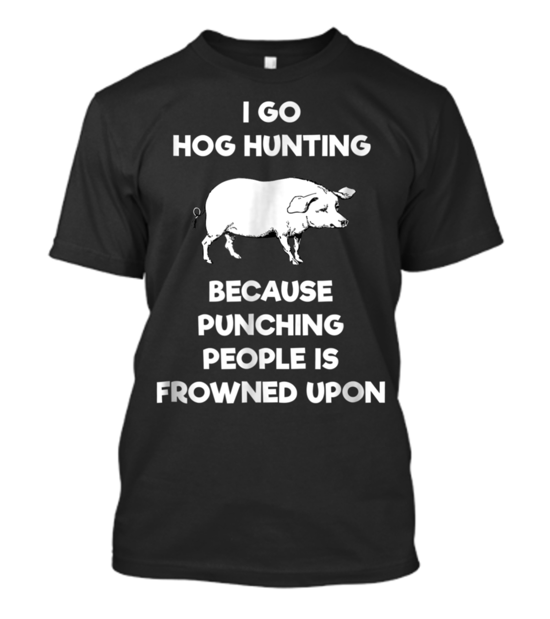 I Go Hog Hunting Because Punching People Is Frowned Upon T-Shirt