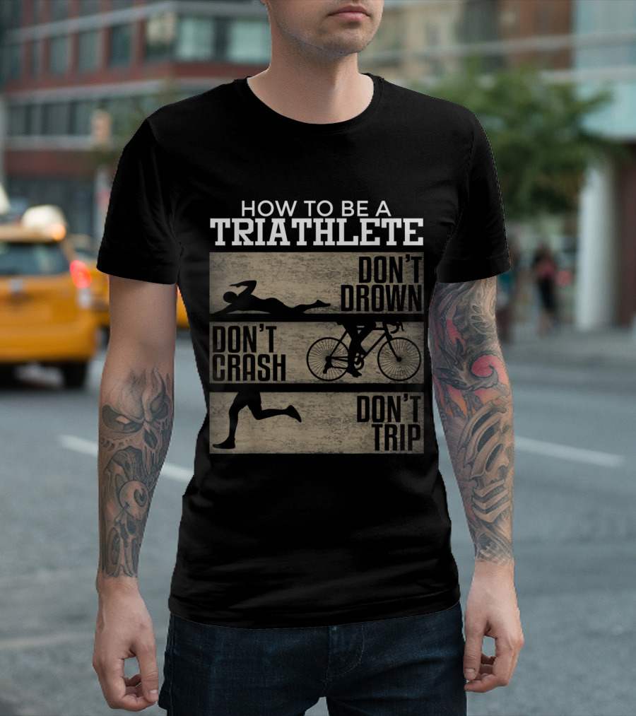 How To Be A Triathlete Don't Drown Crash Trip T-Shirt