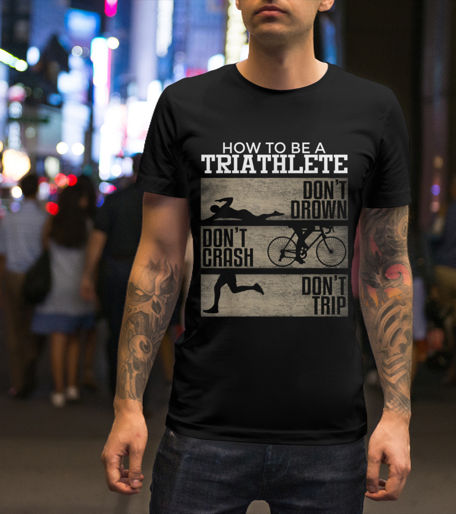 How To Be A Triathlete Don't Drown Crash Trip T-Shirt