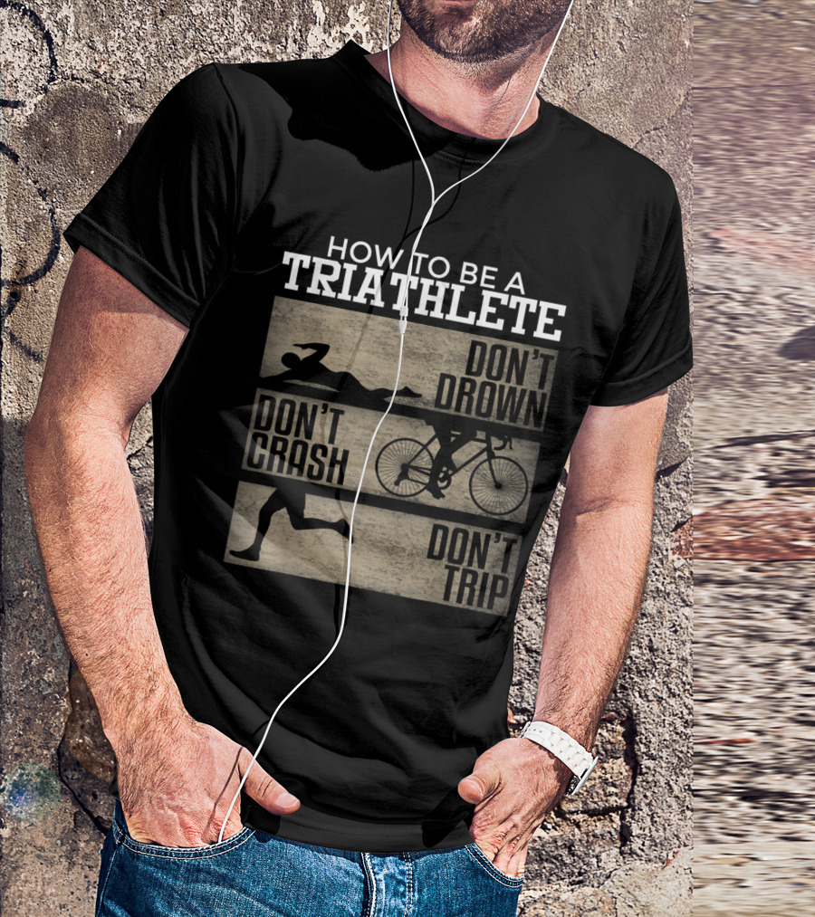 How To Be A Triathlete Don't Drown Crash Trip T-Shirt