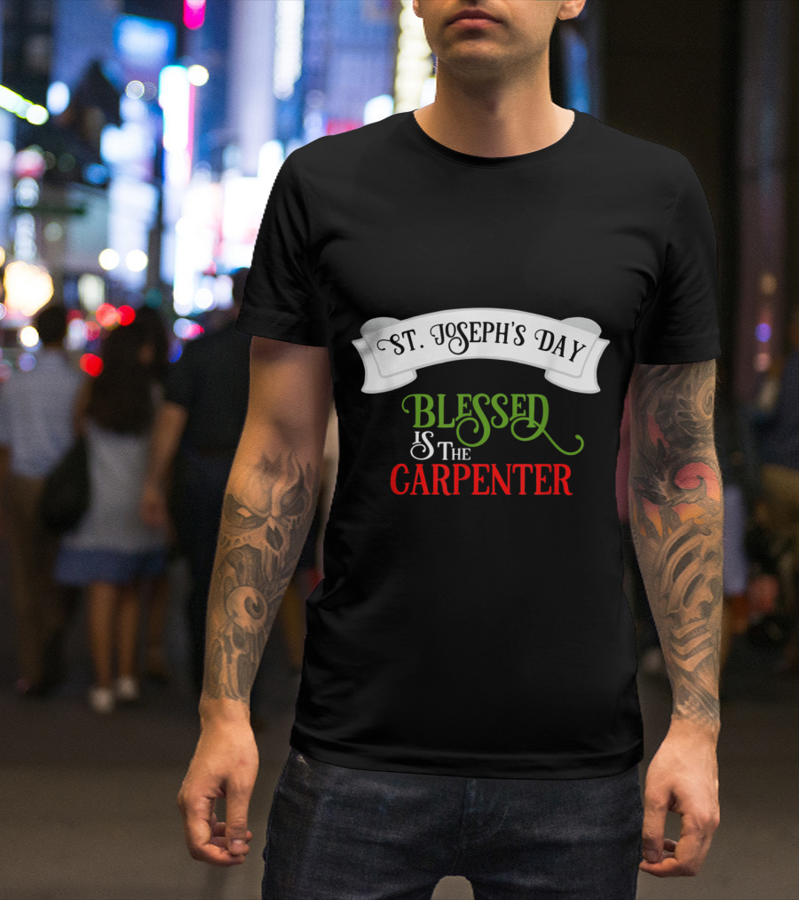 St. Joseph's Day Blessed Is The Carpenter Catholic T-Shirt
