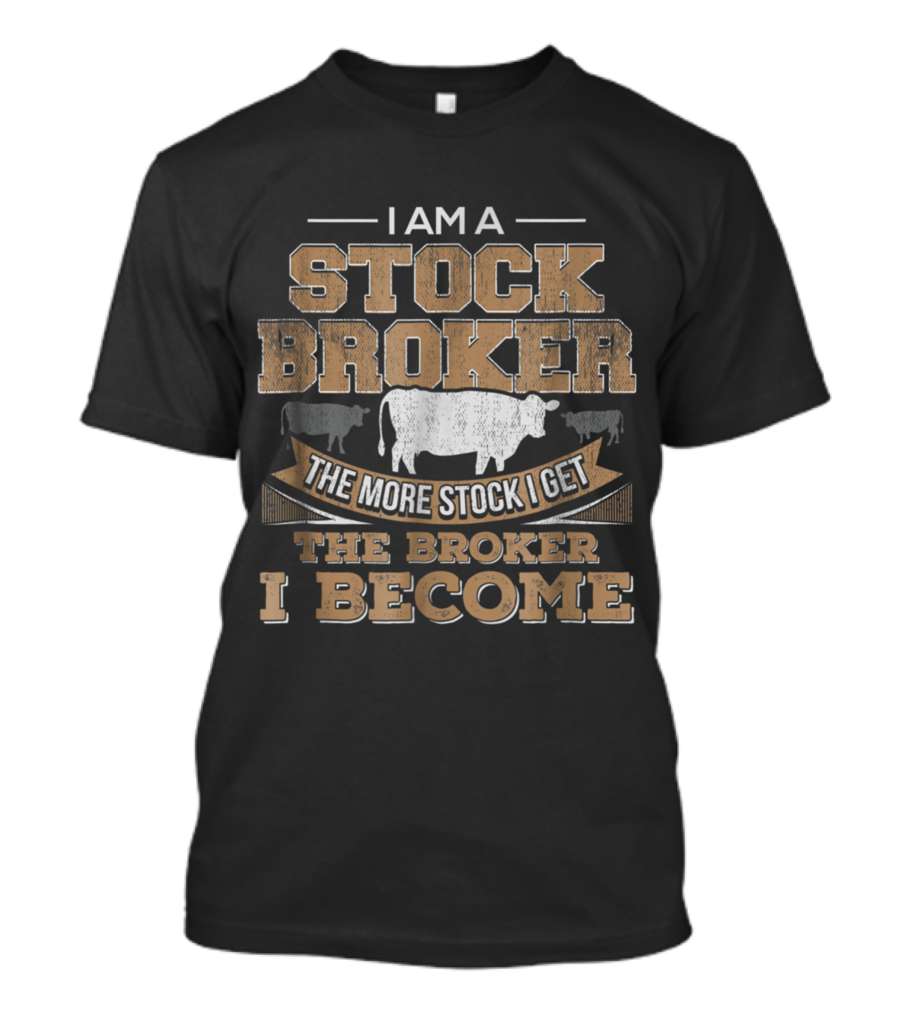 I Am A Stock Broker The More Stock I Get The Broker I Become Cow T-Shirt
