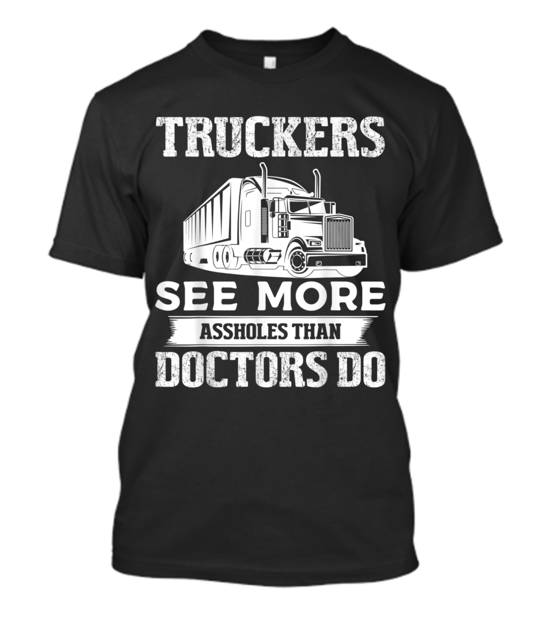Truckers See More Assholes Than Doctors Do Funny Trucker Truck Driver T-Shirt