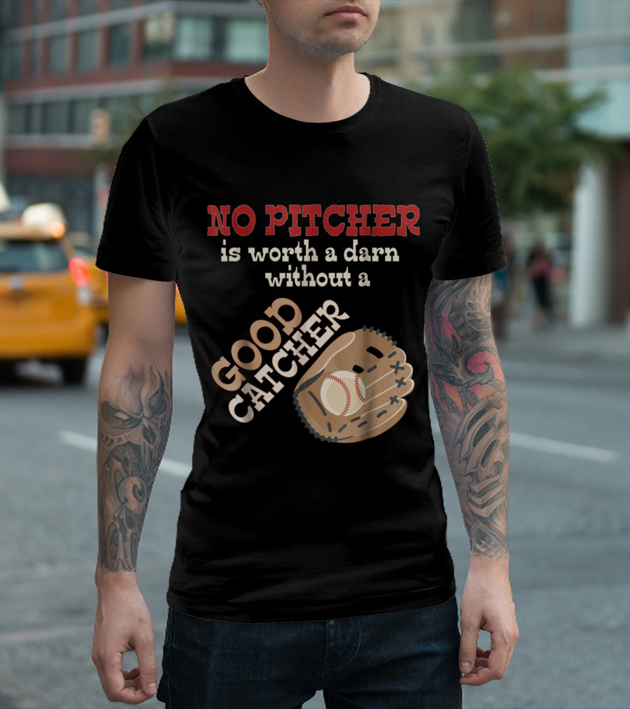 No Pitcher Is Worth a Darn Without a Good Catcher Baseball Softball Insight T-Shirt