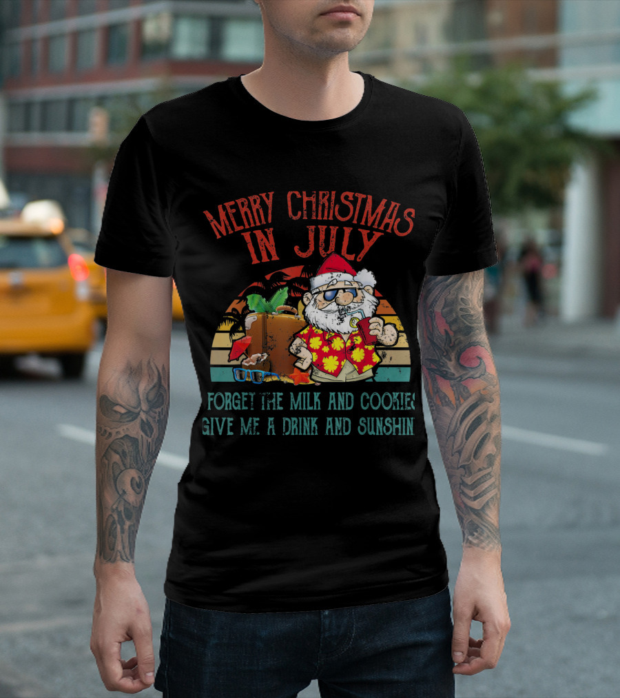 Merry Christmas in July Forget the Milk and Cookies Give Me a Drink and Sunshine Santa T-Shirt