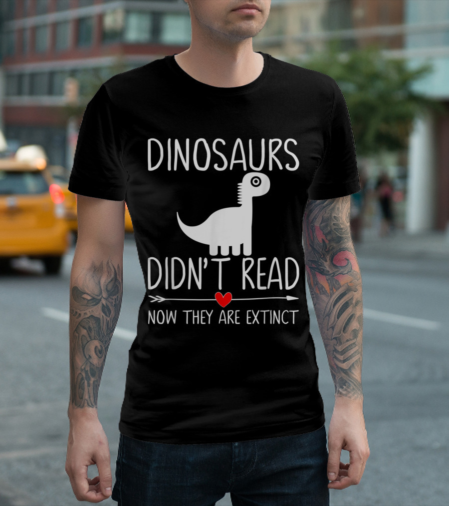 Dinosaurs Didn't Read Now They Are Extinct Funny Reading T-Shirt