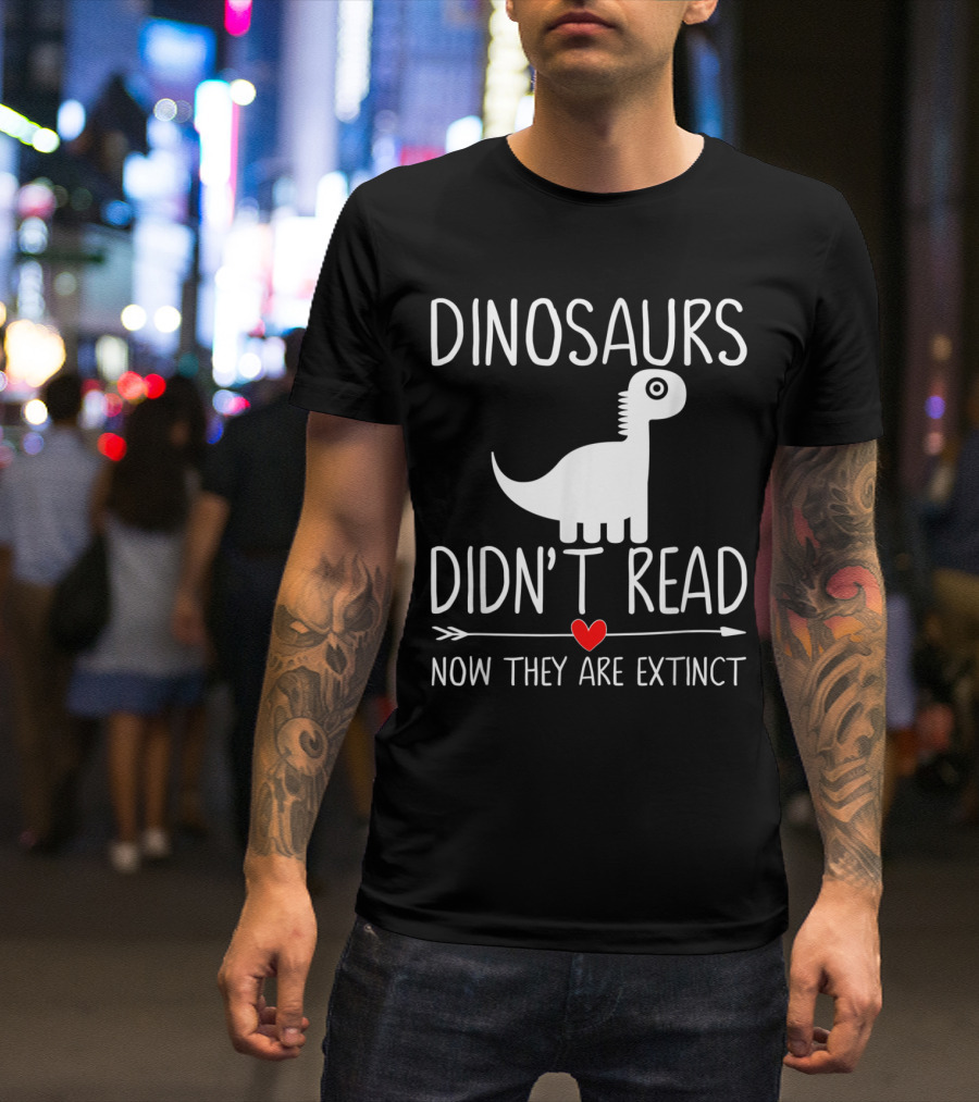 Dinosaurs Didn't Read Now They Are Extinct Funny Reading T-Shirt